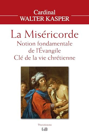 La miséricorde. Notion fondamentale de l'Evangile, clé de la vie chrétienne