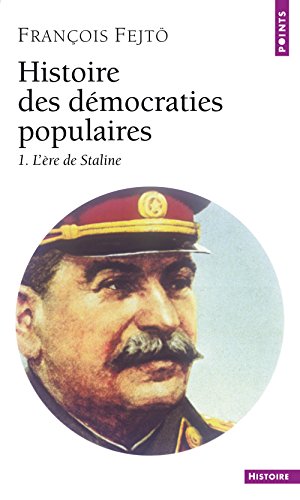 HISTOIRE DES DEMOCRATIES POPULAIRES. Tome 1, L'ère de Staline 1945-1953