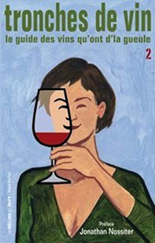 Tronches de vin: Le guide des vins qu'ont d'la gueule, Tome 2