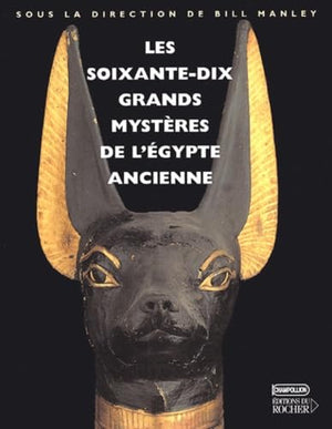 Les soixante-dix grands mystères de l'Egypte ancienne