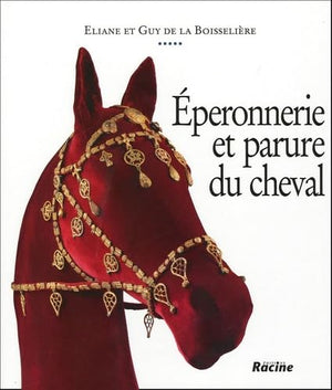 Eperonnerie et parure du cheval: De l'Antiquité à nos jours