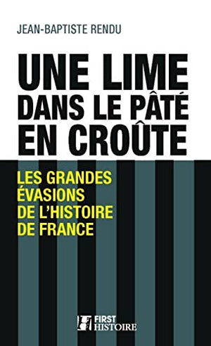 Une lime dans le pâté en croûte: Les grandes évasions de l'histoire de France