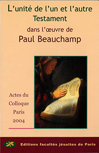 L'unité de l'un et l'autre Testament dans l'oeuvre de Paul Beauchamp - actes du colloque des 15 et 16 octobre 2004, Centre Sèvres, Paris