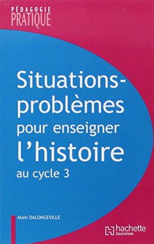 Situations - Problèmes pour enseigner l'histoire cycle 3