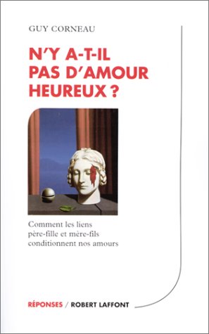 N'Y A-T-IL PAS D'AMOUR HEUREUX ? Comment les liens père-fille et mère-fils conditionnent nos amours