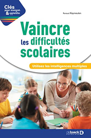 Vaincre les difficultés scolaires: Utilisez les intelligences multiples