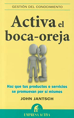 Activa el boca oreja: Haz Que Tus Productos O Servicios Se Promuevan Por Si Mismos (Gestión del conocimiento)