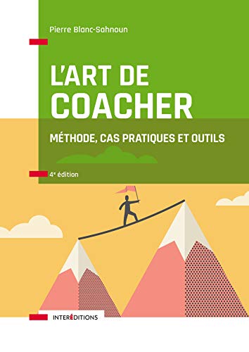 L'art de coacher - 4e éd. - Méthode, cas pratiques et outils: Méthode, cas pratiques et outils