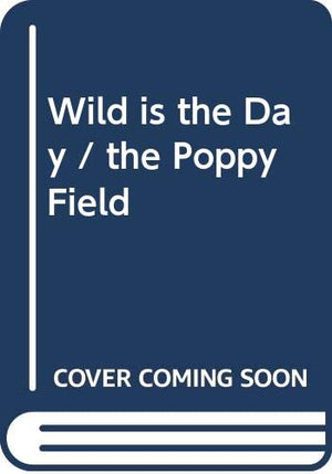 Wild is the Day / the Poppy Field