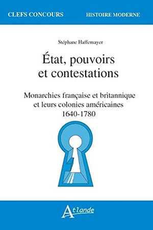 Etat, pouvoirs et contestations - Monarchies française et britanniques et: leurs colonies américaines 1640-1780