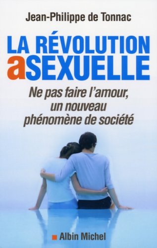 La Révolution asexuelle: Ne pas faire l'amour, un nouveau phénomène de société