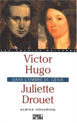 Victor Hugo - Juliette Drouet. Dans L'Ombre Du Genie