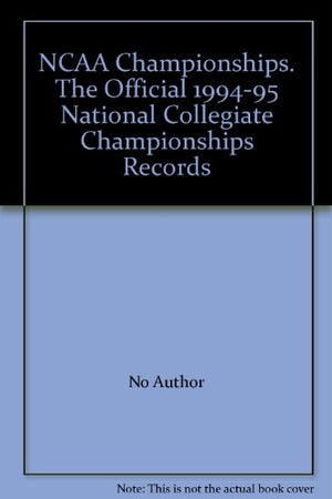 NCAA Championships: The Official 1994-95 National Collegiate Championships Records