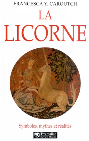 La licorne. Symboles, mythes et réalités