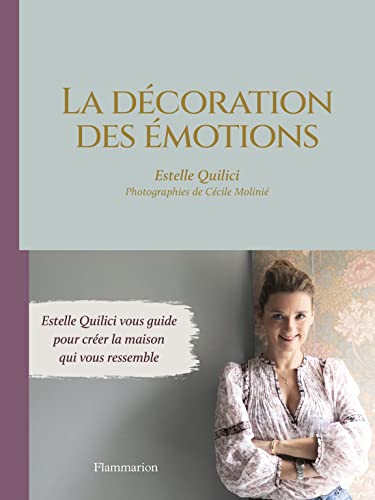 La décoration des émotions: Estelle Quilici vous guide pour créer la maison qui vous ressemble