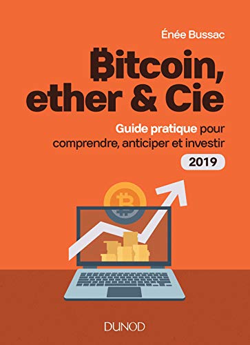Bitcoin, ether & Cie - Guide pratique pour comprendre, anticiper et investir 2019: Guide pratique pour comprendre, anticiper et investir 2019 (2019)