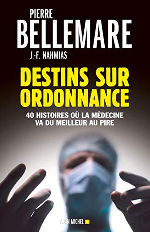 Destins sur ordonnance: 40 histoires où la médecine va du meilleur au pire