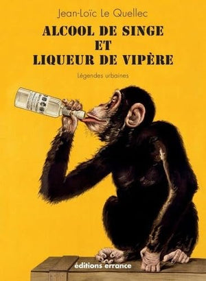 Alcool de singe et liqueur de vipère: Légendes urbaines