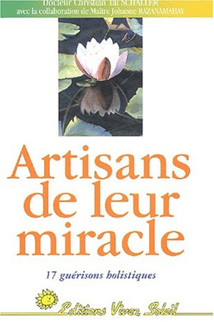 Artisans De Leur Miracle. 17 Guerisons Holistiques