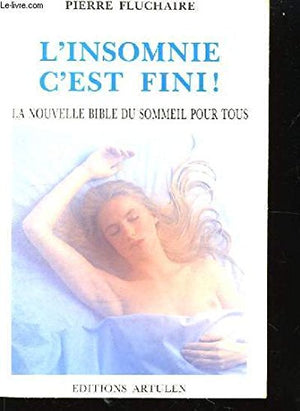 L'insomnie, c'est fini ou la nouvelle bible du sommeil