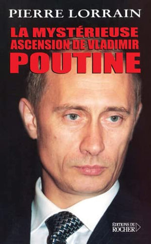 La mystérieuse ascension de Vladimir Poutine