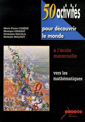 50 activités pour découvrir le monde à l'école maternelle: Vers les mathématiques