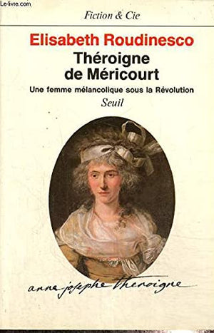 Théroigne de Méricourt. Une femme mélancolique sous la Révolution