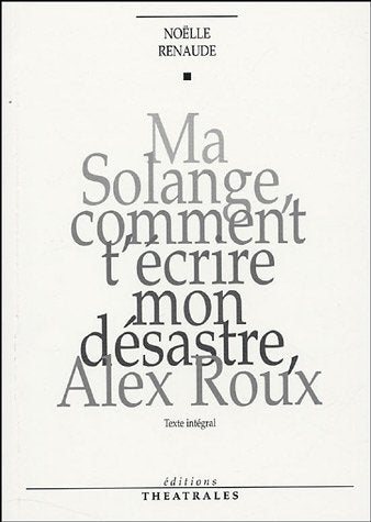 Ma Solange, comment t'écrire mon désastre, Alex Roux (texte intégral)