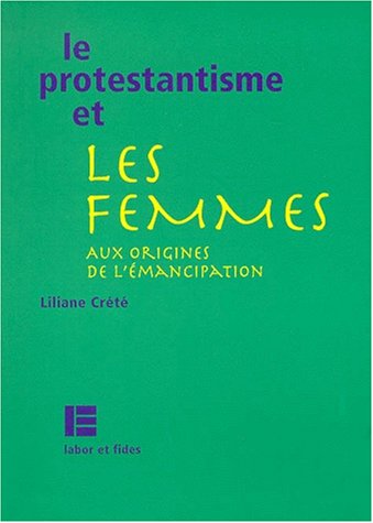 Le Protestantisme Et Les Femmes. Aux Origines De L'Emancipation