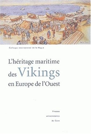 L'Heritage Maritime Des Vikings En Europe De L'Ouest. Colloque International De La Hague (Flottemanville-Hague, 30 Septembre-3 Octobre 1999)