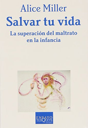 Salvar tu vida: La superación del maltrato en la infancia: 78 (Ensayo)