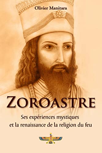 Zoroastre, ses expériences mystiques et la renaissance de la religion du feu