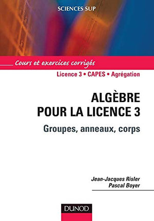 Algèbre pour la Licence 3 - Groupes, anneaux, corps: Groupes, anneaux, corps