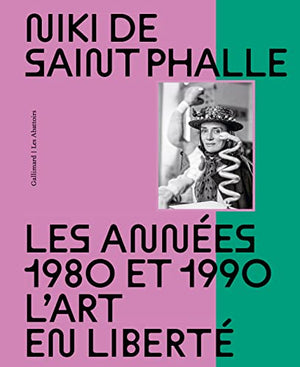 Niki de Saint Phalle: Les années 1980 et 1990. L'art en liberté