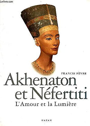 Akhénaton et Néfertiti : L'amour et la lumière