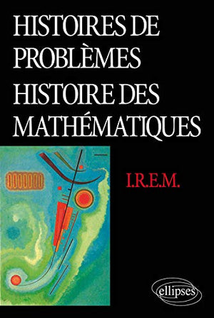 Histoires de problèmes. Histoire des Mathématiques