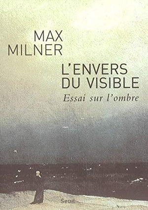 L'Envers du visible. Essai sur l'ombre