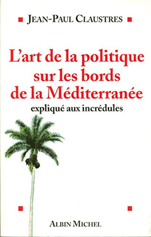 L'art de la politique sur les bords de la Méditerranée expliqué aux incultes