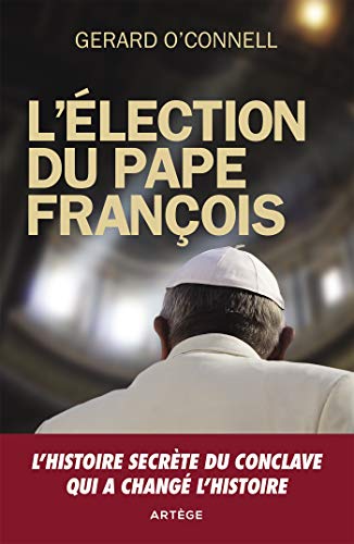 L'élection du pape François: Un compte rendu de l'intérieur de l'élection qui a changé l'histoire