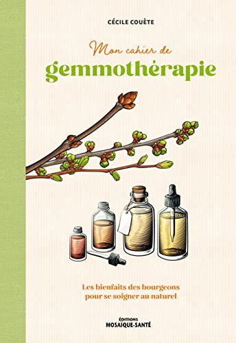 Mon cahier de gemmothérapie: Les bienfaits des bourgeons pour se soigner au naturel