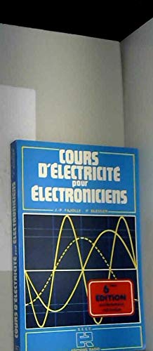 Cours d'électricité pour electroniciens : les bases de l'électricité necessaires a l'etude de l'elec