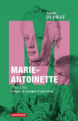 Marie-Antoinette 1755-1793: Images et visages d'une reine