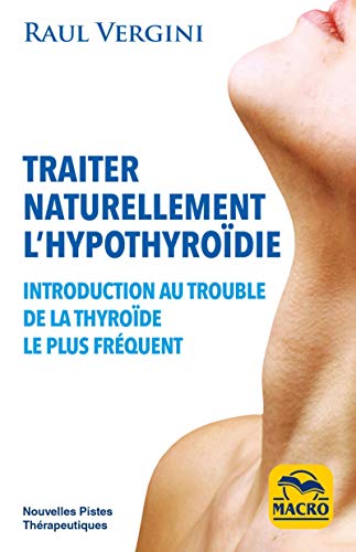 Traiter naturellement l'hypothyroïdie: Introduction au trouble de la thyroïde le plus fréquent