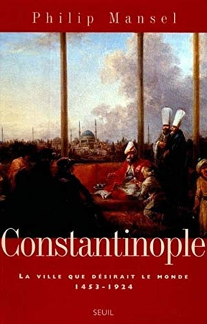 Constantinople. La ville que désirait le monde