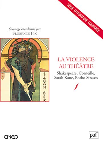 La Violence au théâtre: Shakespeare, Corneille, Sarah Kane, Botho Strauss
