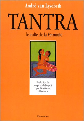 Tantra, le culte de la féminité. L'autre regard sur la vie et l'amour