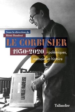 Le Corbusier: Polémiques, histoire et mémoire. 1930-2020