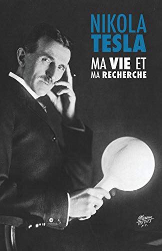 Ma Vie et Ma Recherche, l'Autobiographie de Nikola Tesla: avec une galerie de rares photographies