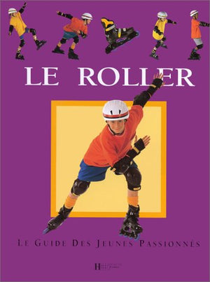 Le roller: Le guide des jeunes passionnés