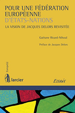 Pour une fédération européenne d'Etats-Nations: La vision de Jacques Delors revisitée